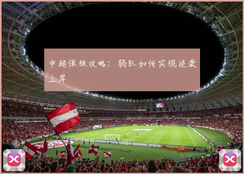 中超保级攻略:弱队如何实现逆袭上岸