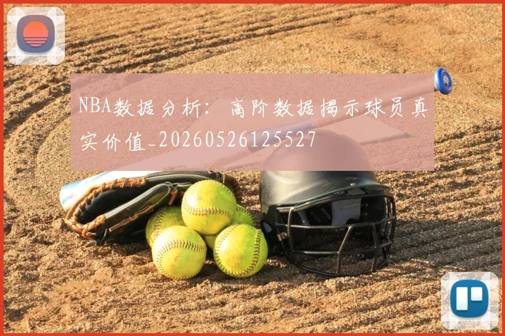 NBA数据分析：高阶数据揭示球员真实价值_20260526125527
